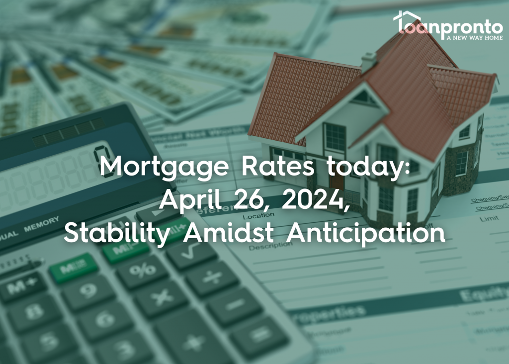 Mortgage Rates Today April 26, 2024, Stability Amidst Anticipation