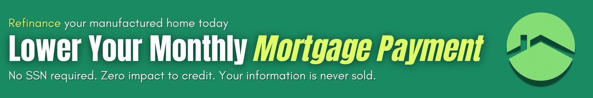 Lower Your Monthly Mortgage Payment. Refinance your manufactured home today 